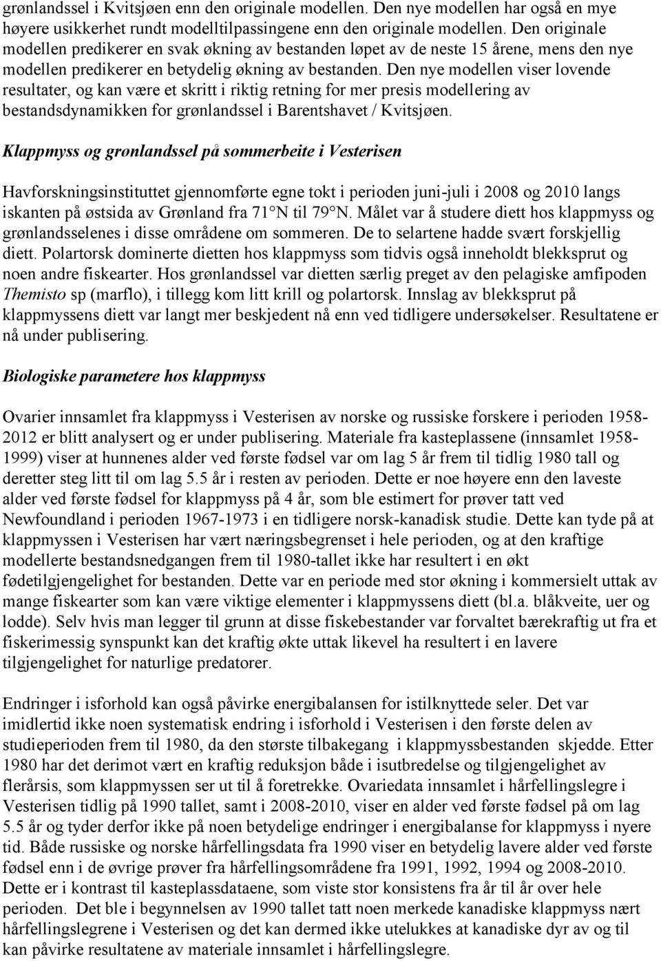 Den nye modellen viser lovende resultater, og kan være et skritt i riktig retning for mer presis modellering av bestandsdynamikken for grønlandssel i Barentshavet / Kvitsjøen.