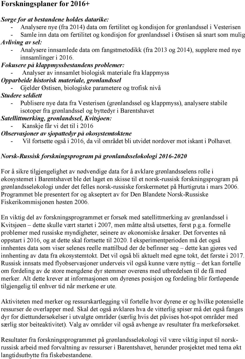 Fokusere på klappmyssbestandens problemer: - Analyser av innsamlet biologisk materiale fra klappmyss Opparbeide historisk materiale, grønlandssel - Gjelder Østisen, biologiske parametere og trofisk