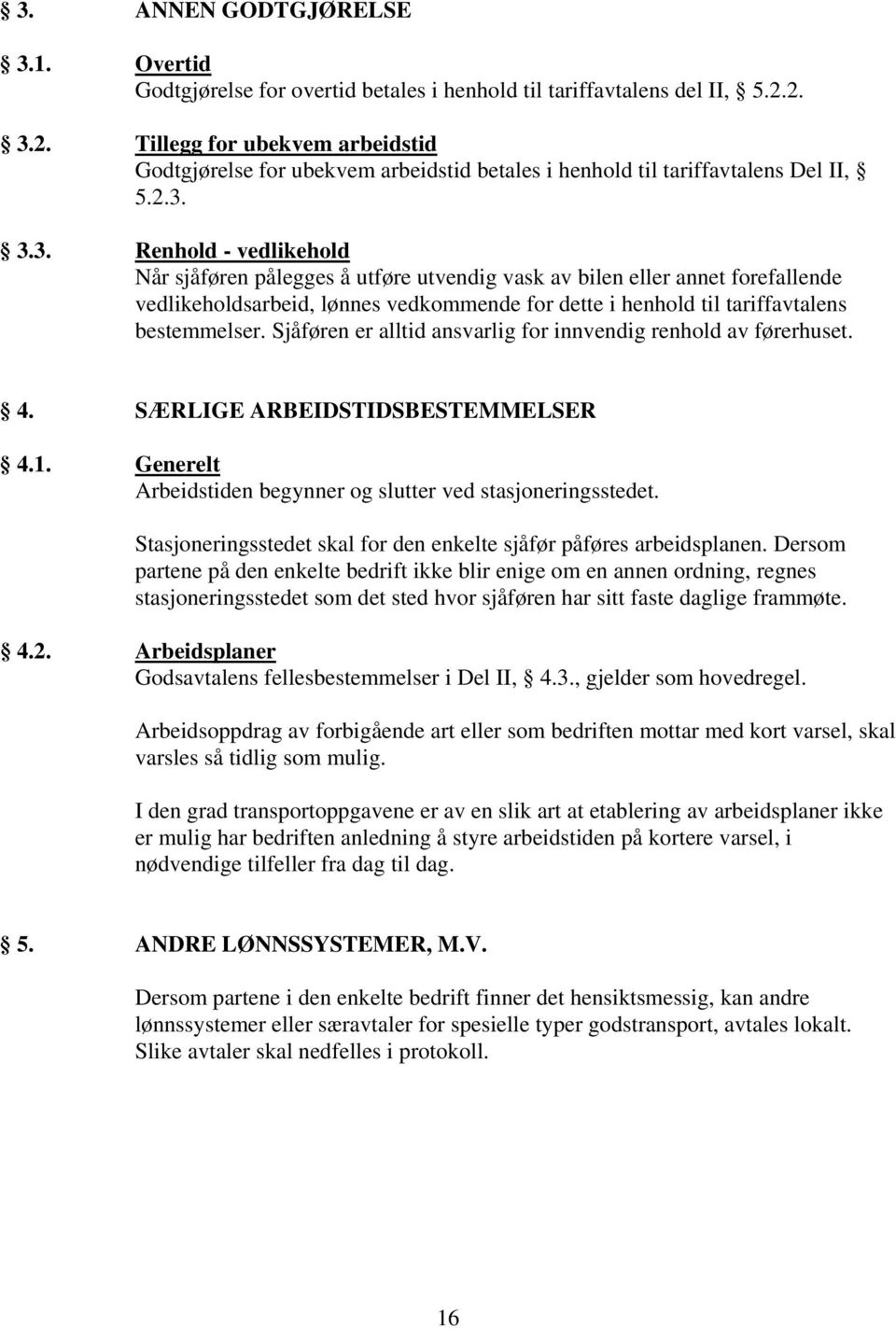 Sjåføren er alltid ansvarlig for innvendig renhold av førerhuset. 4. SÆRLIGE ARBEIDSTIDSBESTEMMELSER 4.1. Generelt Arbeidstiden begynner og slutter ved stasjoneringsstedet.