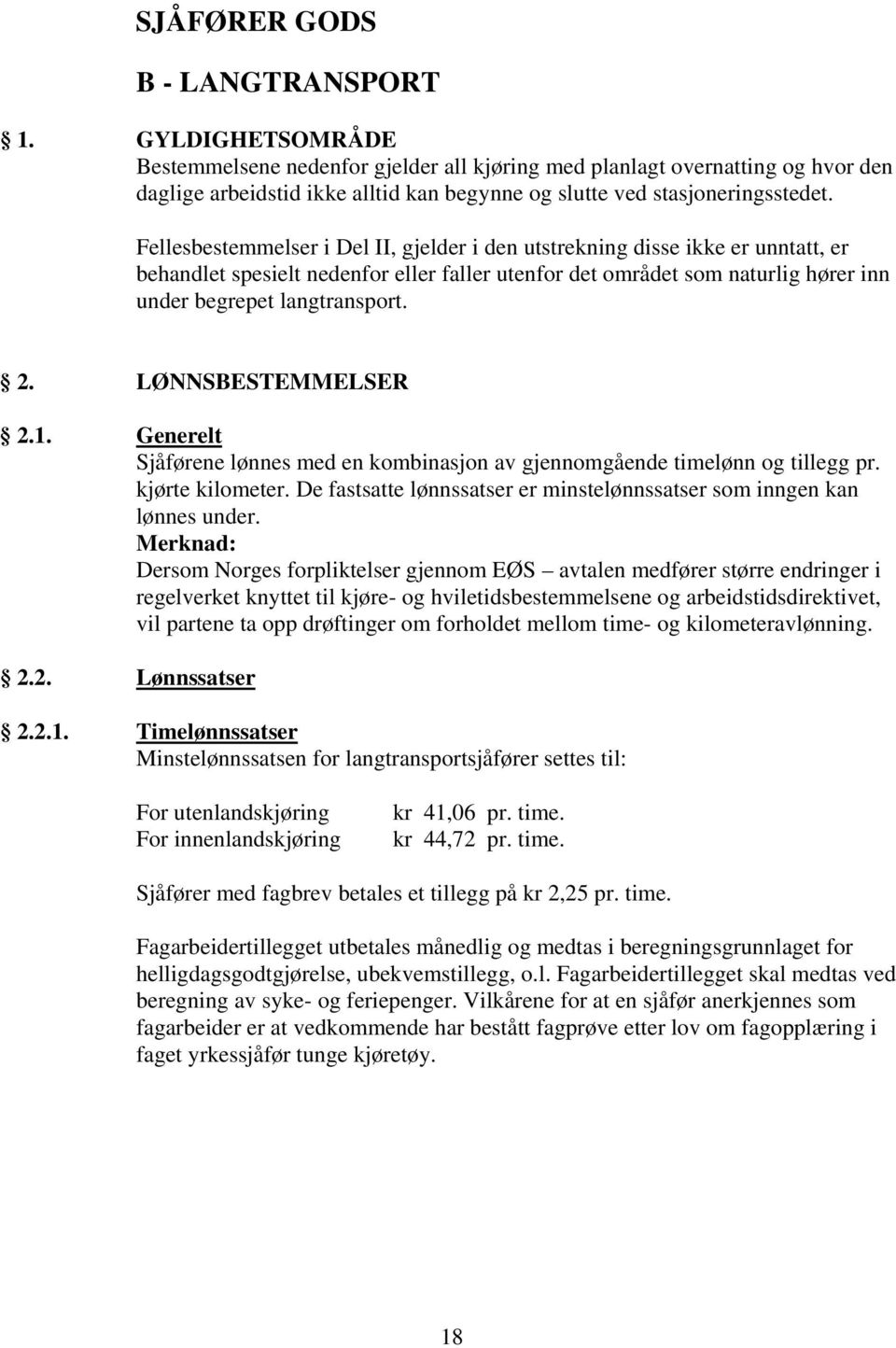 Fellesbestemmelser i Del II, gjelder i den utstrekning disse ikke er unntatt, er behandlet spesielt nedenfor eller faller utenfor det området som naturlig hører inn under begrepet langtransport. 2.