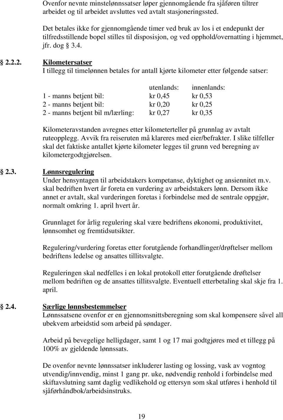 2.2. Kilometersatser I tillegg til timelønnen betales for antall kjørte kilometer etter følgende satser: utenlands: innenlands: 1 - manns betjent bil: kr 0,45 kr 0,53 2 - manns betjent bil: kr 0,20