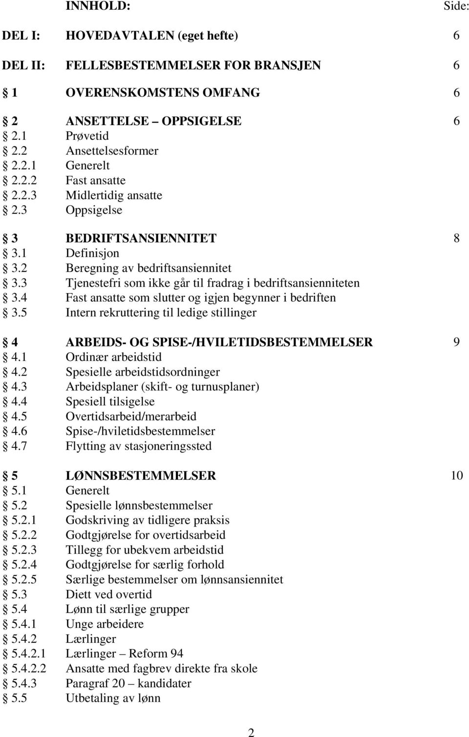 4 Fast ansatte som slutter og igjen begynner i bedriften 3.5 Intern rekruttering til ledige stillinger 4 ARBEIDS- OG SPISE-/HVILETIDSBESTEMMELSER 9 4.1 Ordinær arbeidstid 4.