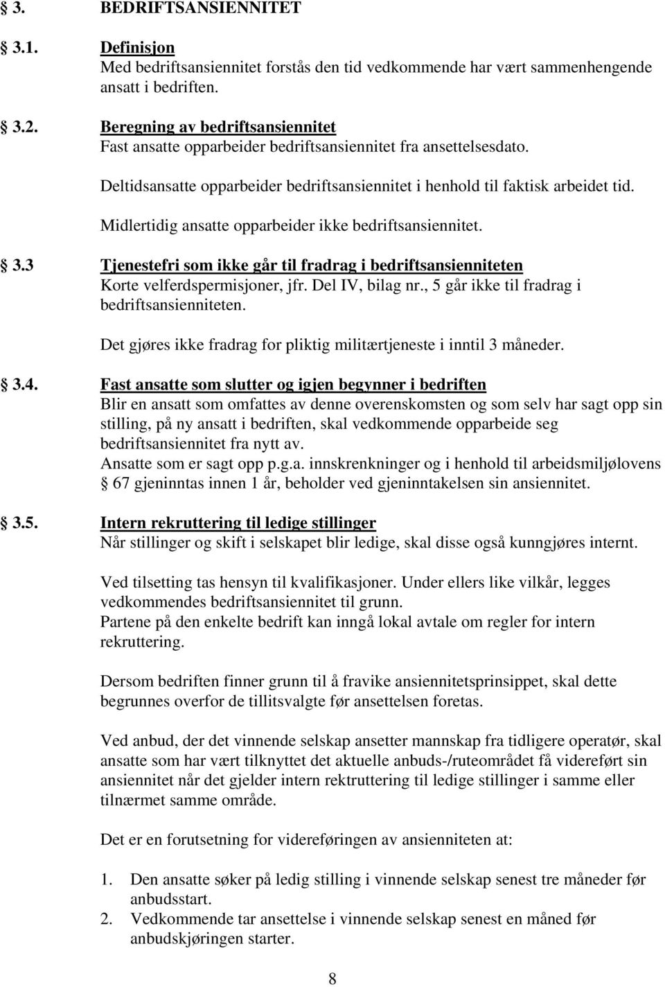 Midlertidig ansatte opparbeider ikke bedriftsansiennitet. 3.3 Tjenestefri som ikke går til fradrag i bedriftsansienniteten Korte velferdspermisjoner, jfr. Del IV, bilag nr.