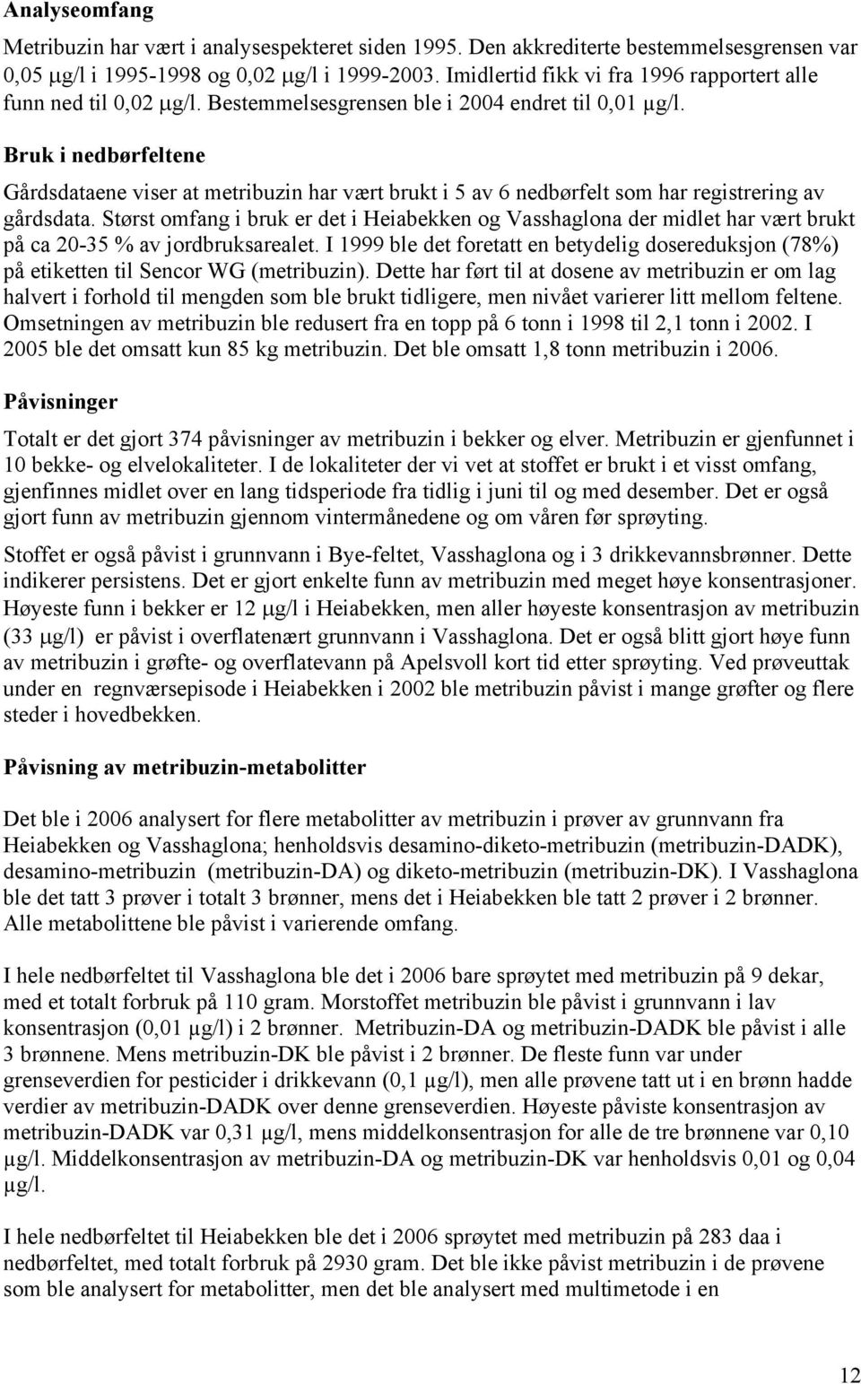 Bruk i nedbørfeltene Gårdsdataene viser at metribuzin har vært brukt i 5 av 6 nedbørfelt som har registrering av gårdsdata.