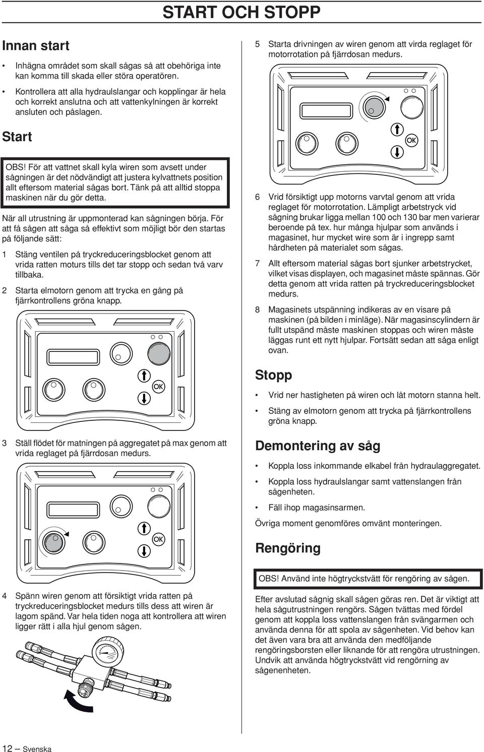 5 Starta drivningen av wiren genom att virda reglaget för motorrotation på fjärrdosan medurs.