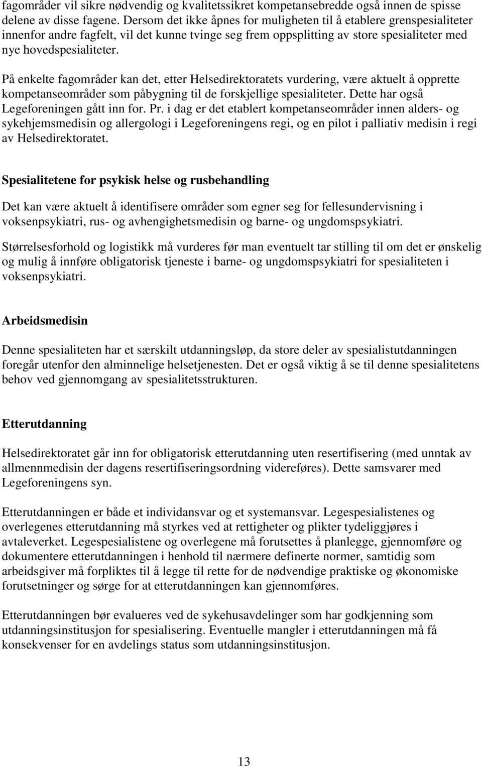 På enkelte fagområder kan det, etter Helsedirektoratets vurdering, være aktuelt å opprette kompetanseområder som påbygning til de forskjellige spesialiteter.