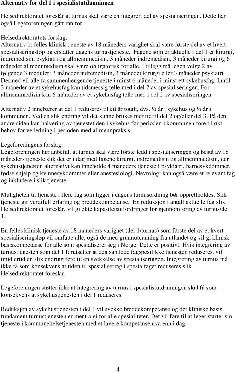 Fagene som er aktuelle i del 1 er kirurgi, indremedisin, psykiatri og allmennmedisin. 3 måneder indremedisin, 3 måneder kirurgi og 6 måneder allmennmedisin skal være obligatorisk for alle.