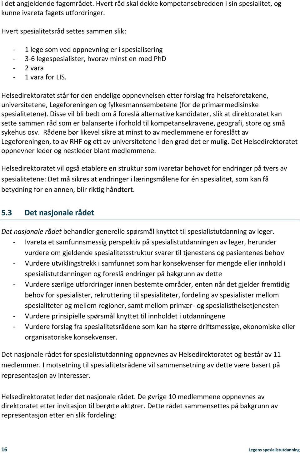 Helsedirektoratet står for den endelige oppnevnelsen etter forslag fra helseforetakene, universitetene, Legeforeningen og fylkesmannsembetene (for de primærmedisinske spesialitetene).