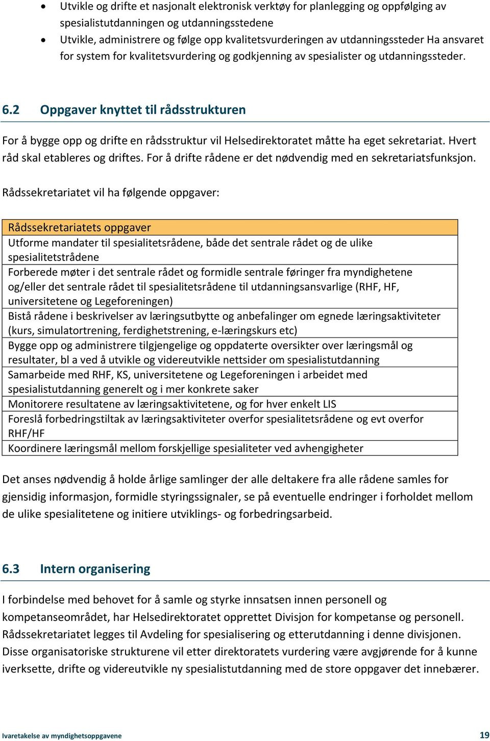 2 Oppgaver knyttet til rådsstrukturen For å bygge opp og drifte en rådsstruktur vil Helsedirektoratet måtte ha eget sekretariat. Hvert råd skal etableres og driftes.