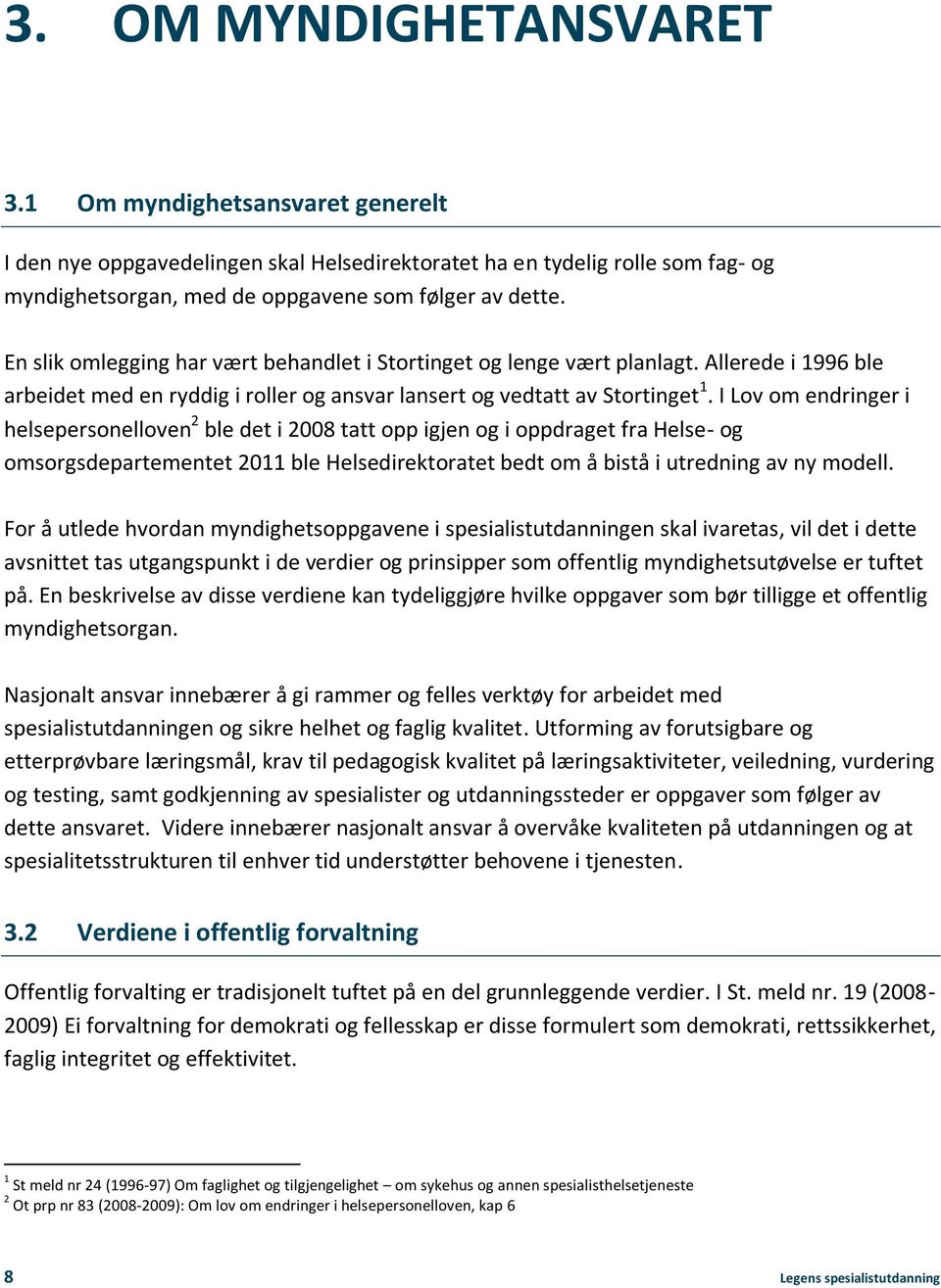 I Lov om endringer i helsepersonelloven 2 ble det i 2008 tatt opp igjen og i oppdraget fra Helse- og omsorgsdepartementet 2011 ble Helsedirektoratet bedt om å bistå i utredning av ny modell.