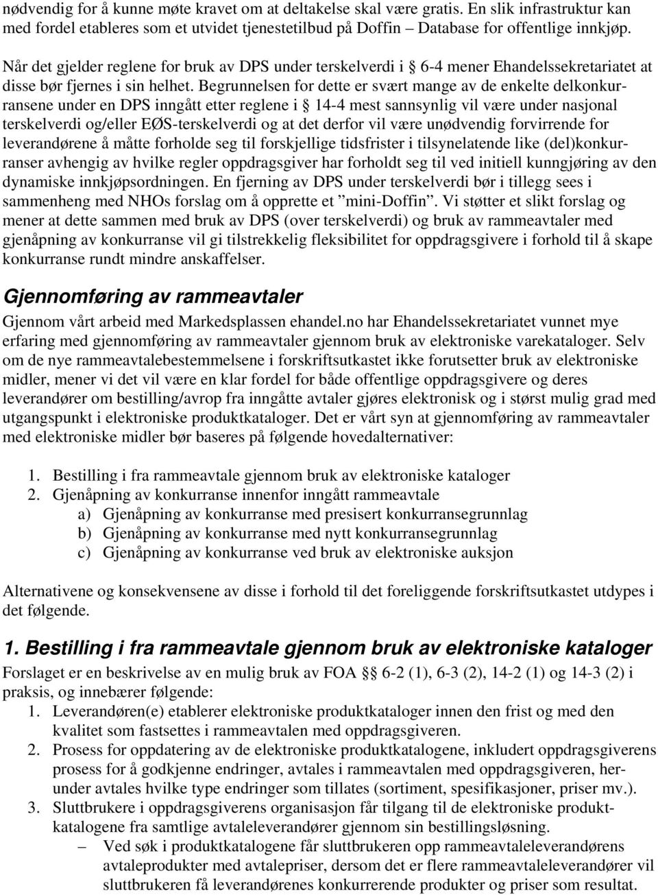 Begrunnelsen for dette er svært mange av de enkelte delkonkurransene under en DPS inngått etter reglene i 14-4 mest sannsynlig vil være under nasjonal terskelverdi og/eller EØS-terskelverdi og at det