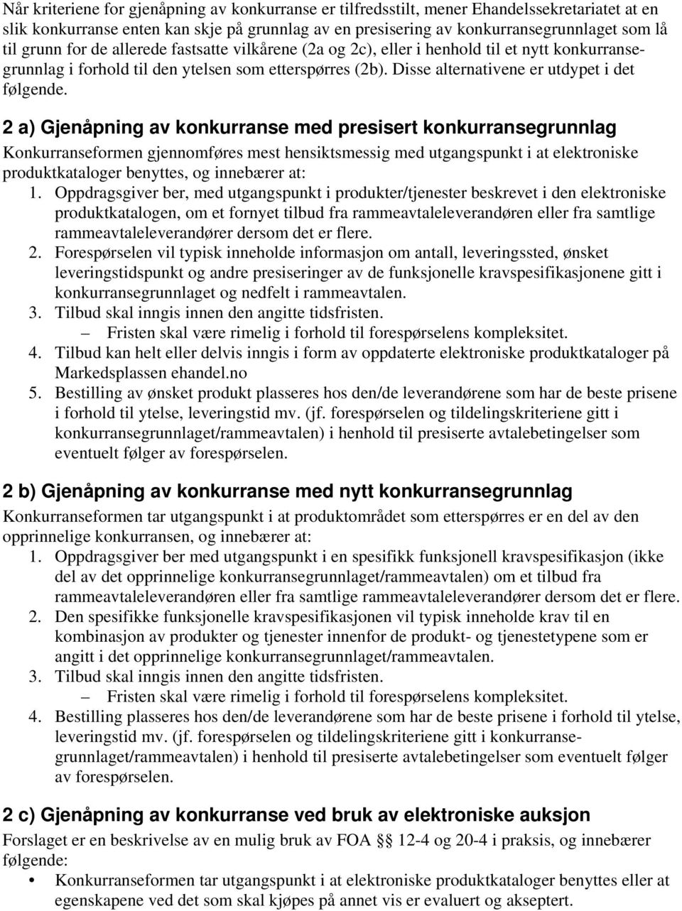 2 a) Gjenåpning av konkurranse med presisert konkurransegrunnlag Konkurranseformen gjennomføres mest hensiktsmessig med utgangspunkt i at elektroniske produktkataloger benyttes, og innebærer at: 1.