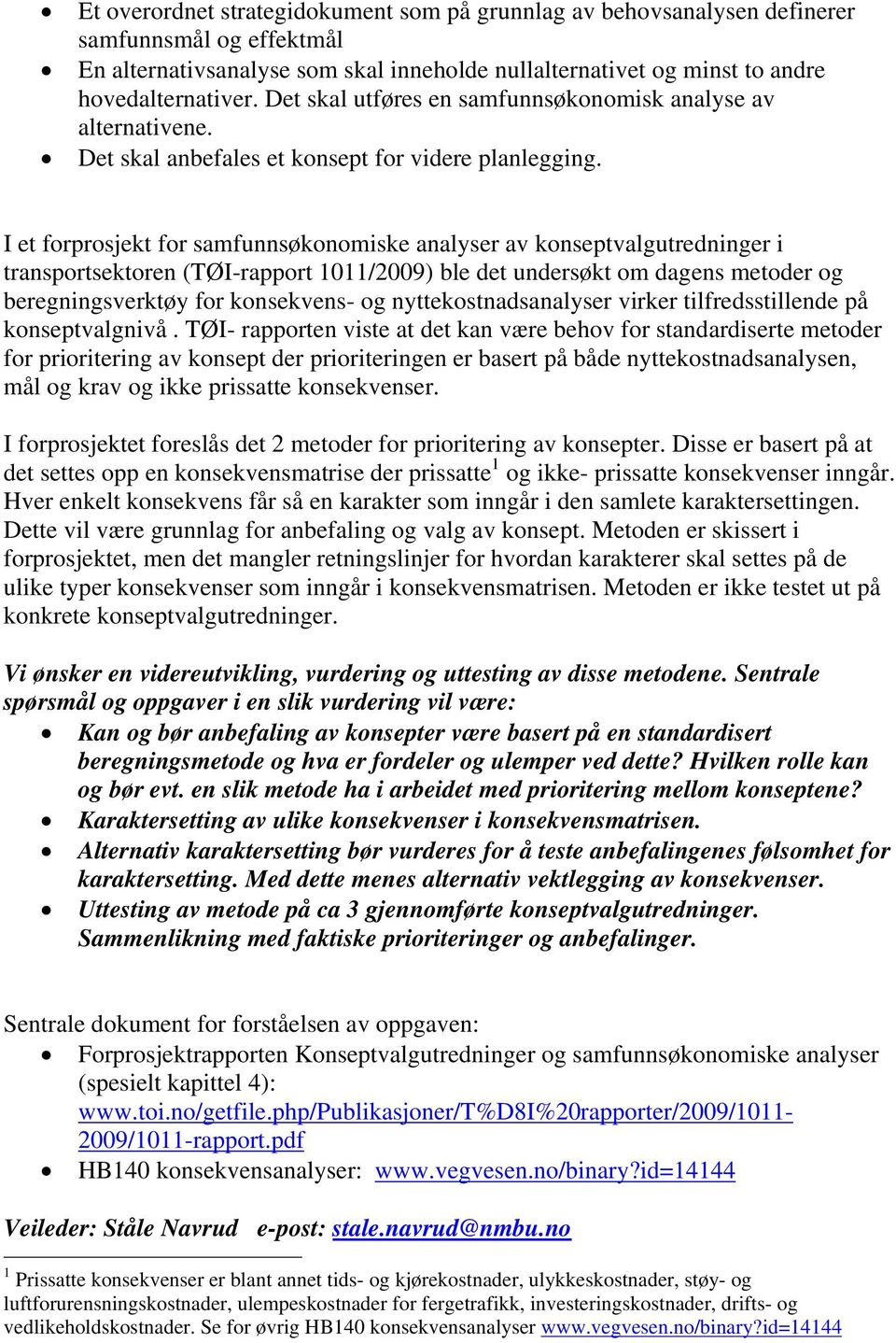 I et forprosjekt for samfunnsøkonomiske analyser av konseptvalgutredninger i transportsektoren (TØI-rapport 1011/2009) ble det undersøkt om dagens metoder og beregningsverktøy for konsekvens- og