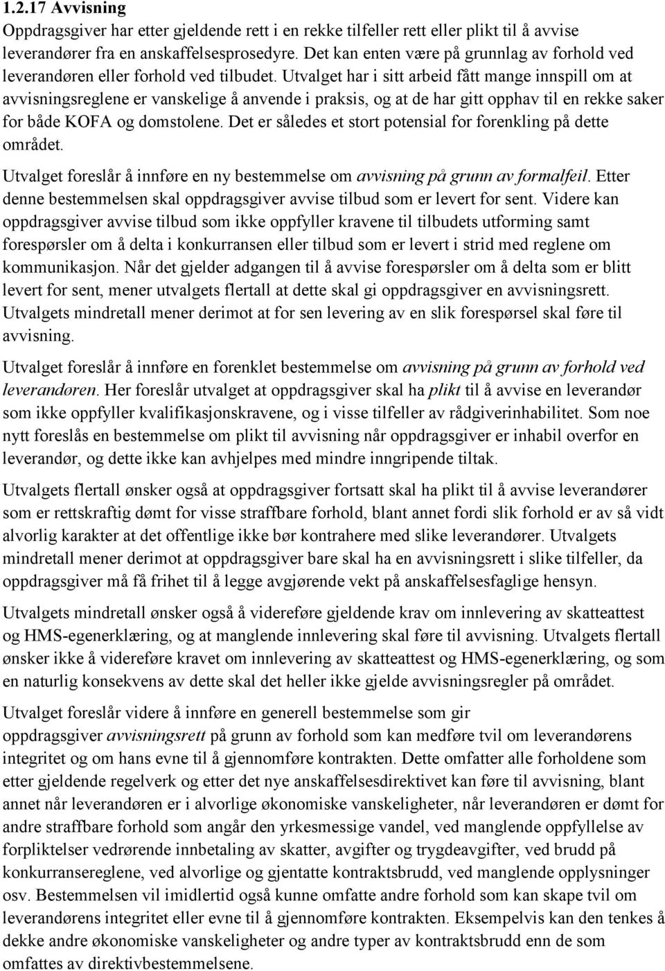 Utvalget har i sitt arbeid fått mange innspill om at avvisningsreglene er vanskelige å anvende i praksis, og at de har gitt opphav til en rekke saker for både KOFA og domstolene.