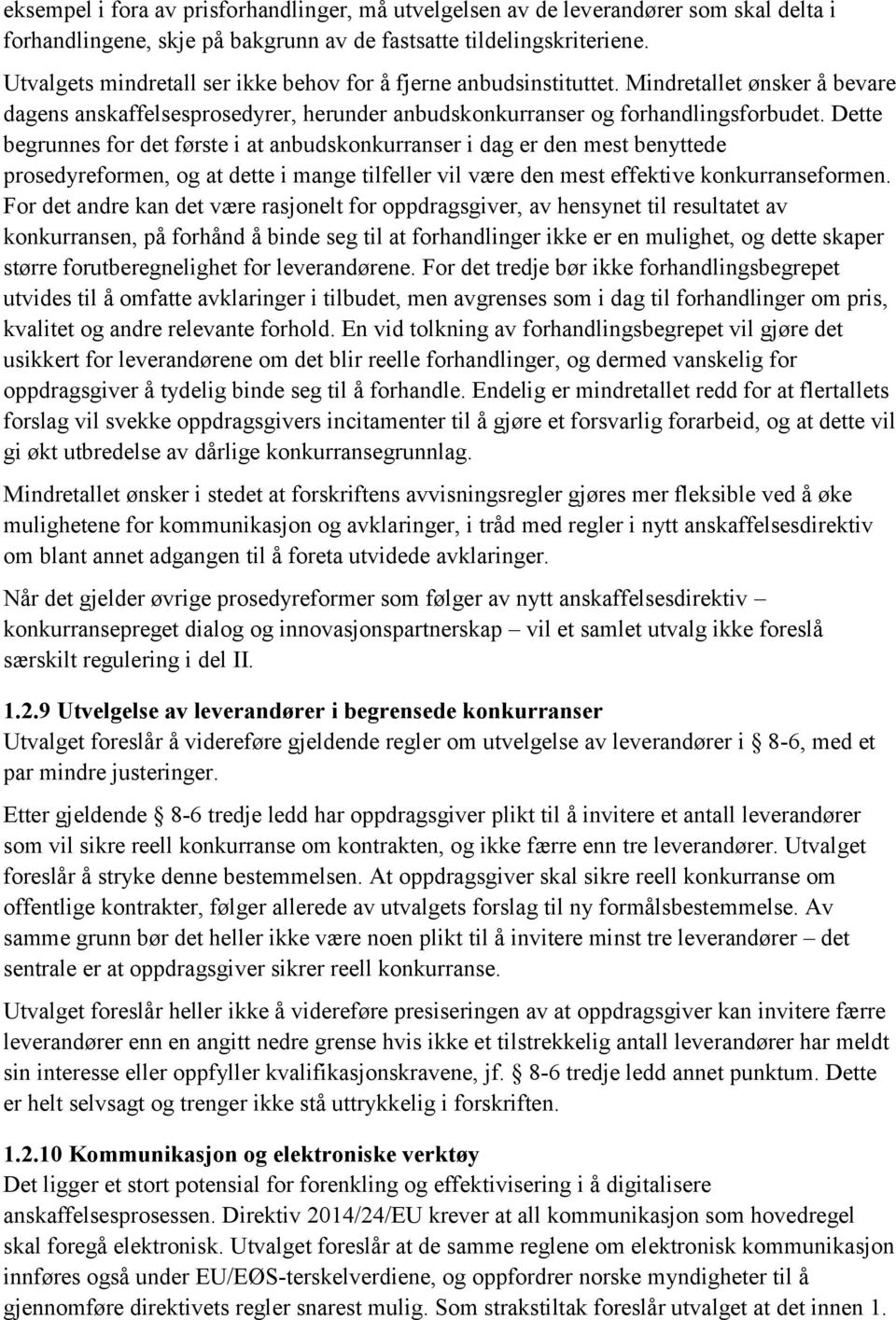 Dette begrunnes for det første i at anbudskonkurranser i dag er den mest benyttede prosedyreformen, og at dette i mange tilfeller vil være den mest effektive konkurranseformen.