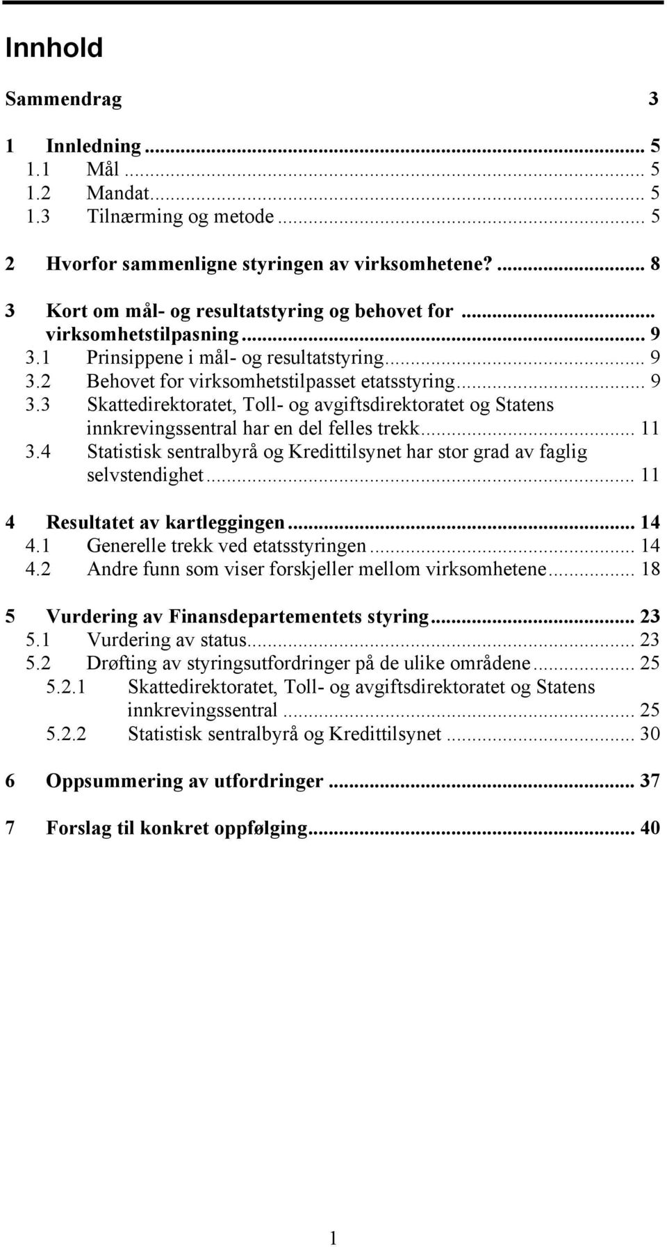 .. 11 3.4 Statistisk sentralbyrå og Kredittilsynet har stor grad av faglig selvstendighet... 11 4 Resultatet av kartleggingen... 14 4.1 Generelle trekk ved etatsstyringen... 14 4.2 Andre funn som viser forskjeller mellom virksomhetene.