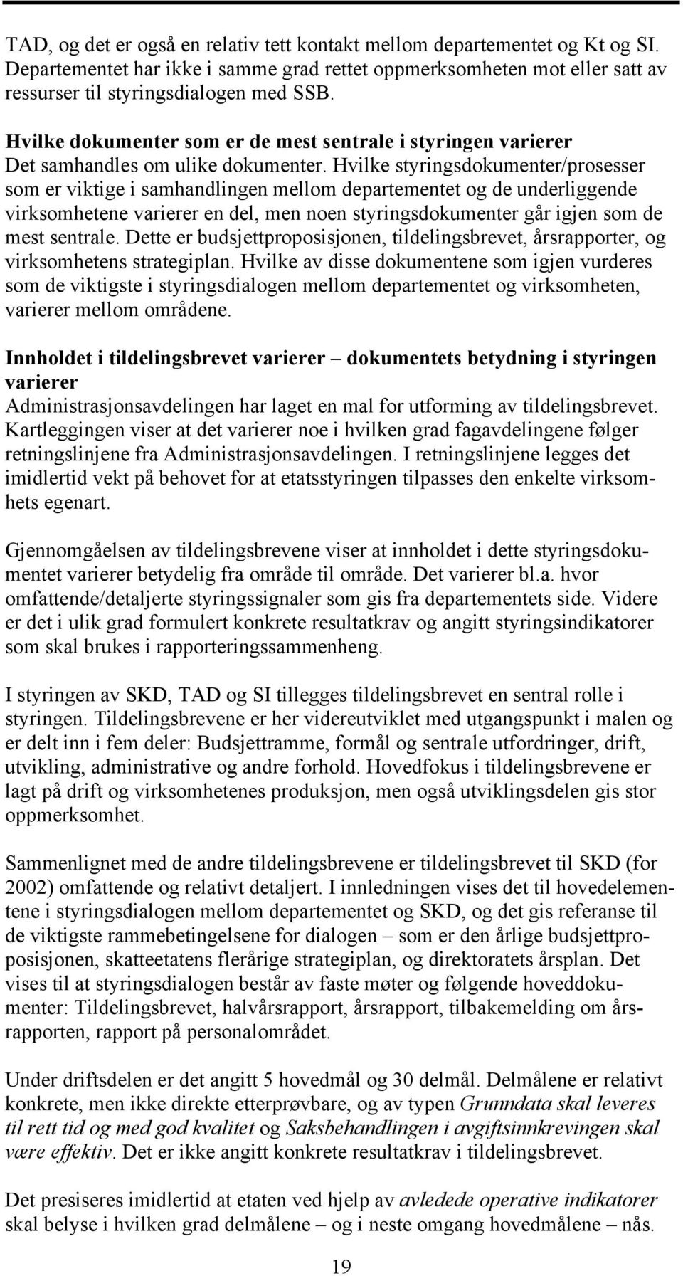 Hvilke styringsdokumenter/prosesser som er viktige i samhandlingen mellom departementet og de underliggende virksomhetene varierer en del, men noen styringsdokumenter går igjen som de mest sentrale.