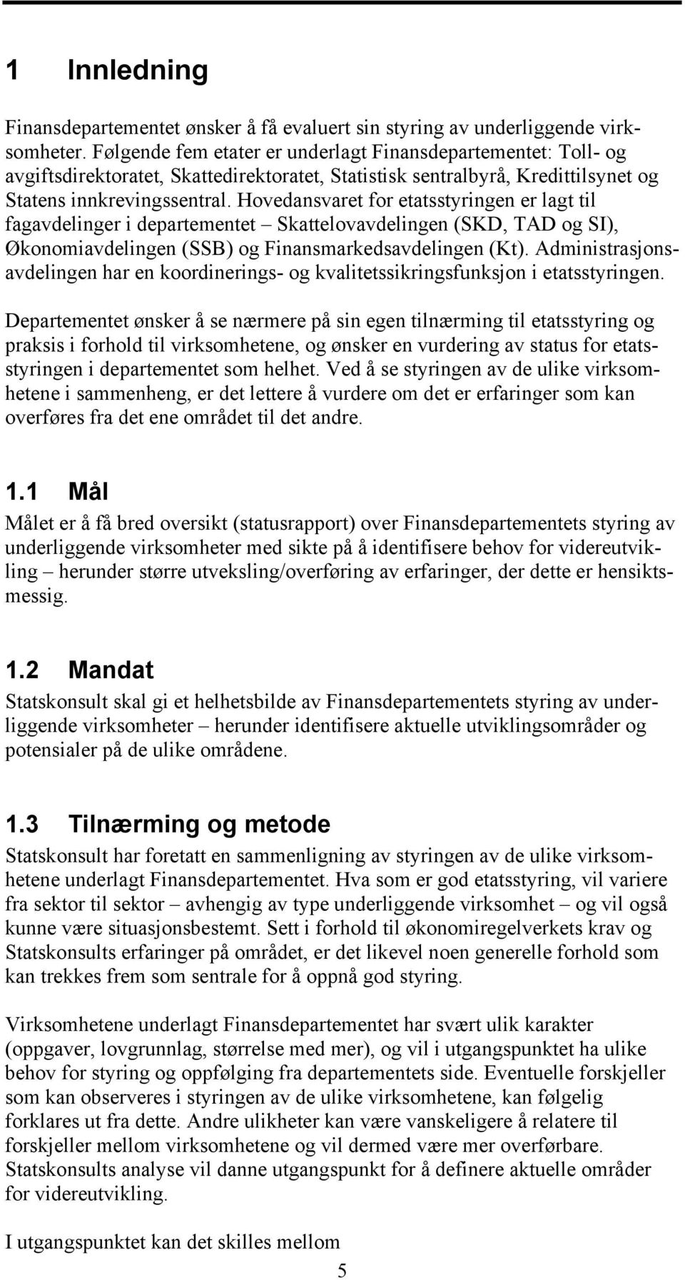 Hovedansvaret for etatsstyringen er lagt til fagavdelinger i departementet Skattelovavdelingen (SKD, TAD og SI), Økonomiavdelingen (SSB) og Finansmarkedsavdelingen (Kt).