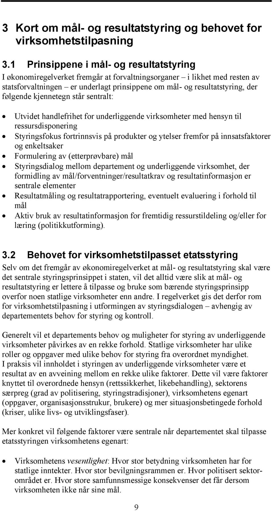 kjennetegn står sentralt: Utvidet handlefrihet for underliggende virksomheter med hensyn til ressursdisponering Styringsfokus fortrinnsvis på produkter og ytelser fremfor på innsatsfaktorer og