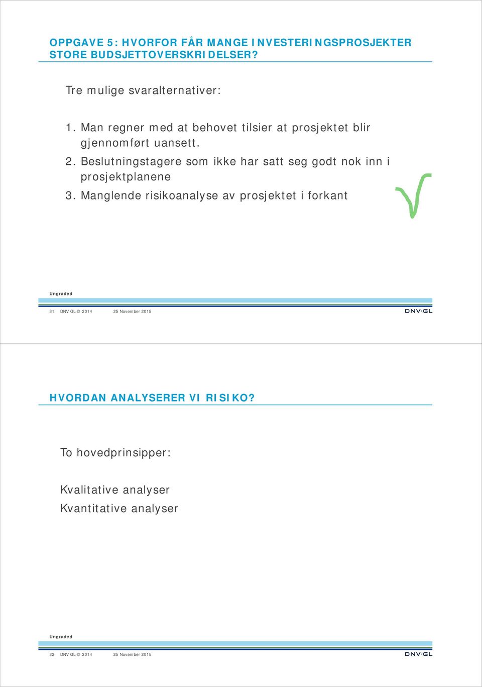 Man regner med at behovet tilsier at prosjektet blir gjennomført uansett. 2.