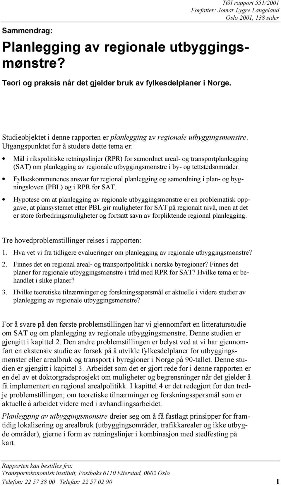 Utgangspunktet for å studere dette tema er: Mål i rikspolitiske retningslinjer (RPR) for samordnet areal- og transportplanlegging (SAT) om planlegging av regionale utbyggingsmønstre i by- og