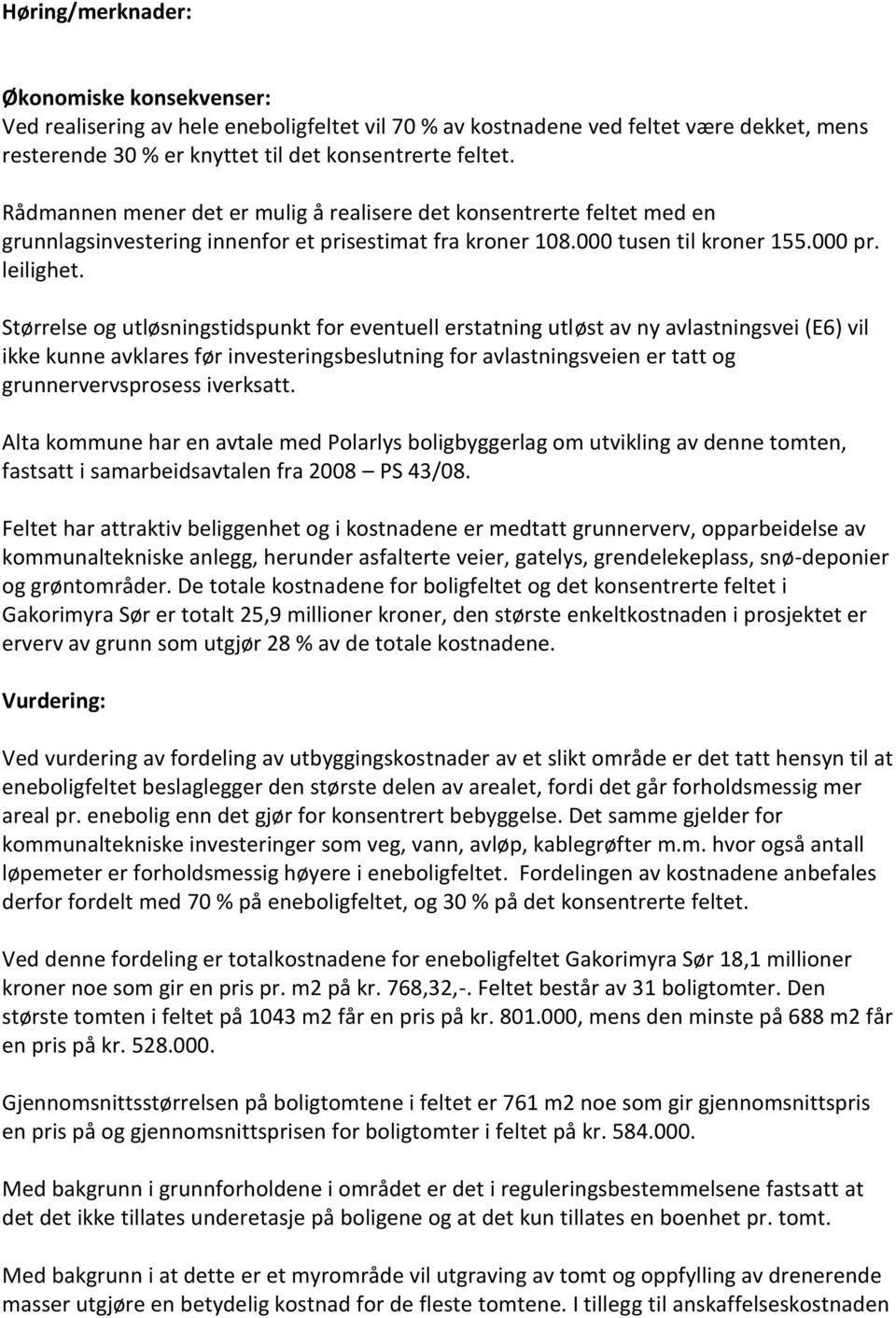 Størrelse og utløsningstidspunkt for eventuell erstatning utløst av ny avlastningsvei (E6) vil ikke kunne avklares før investeringsbeslutning for avlastningsveien er tatt og grunnervervsprosess