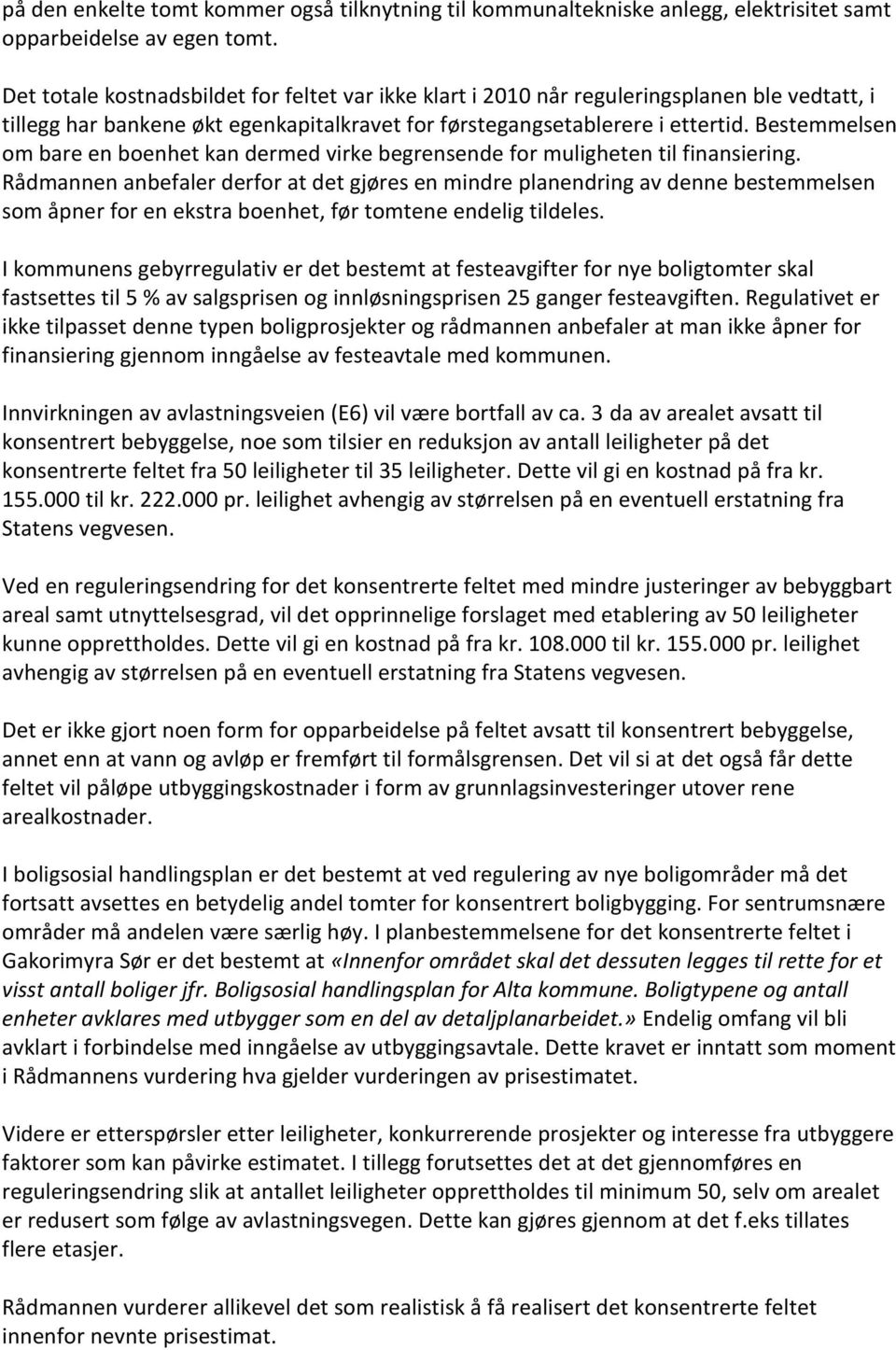 Bestemmelsen om bare en boenhet kan dermed virke begrensende for muligheten til finansiering.