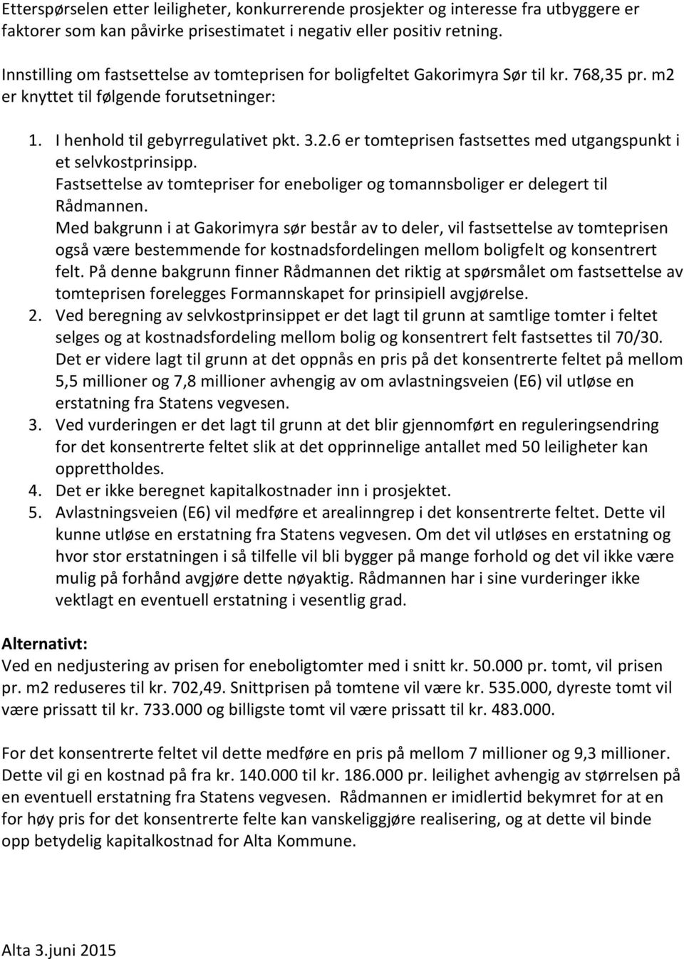 Fastsettelse av tomtepriser for eneboliger og tomannsboliger er delegert til Rådmannen.