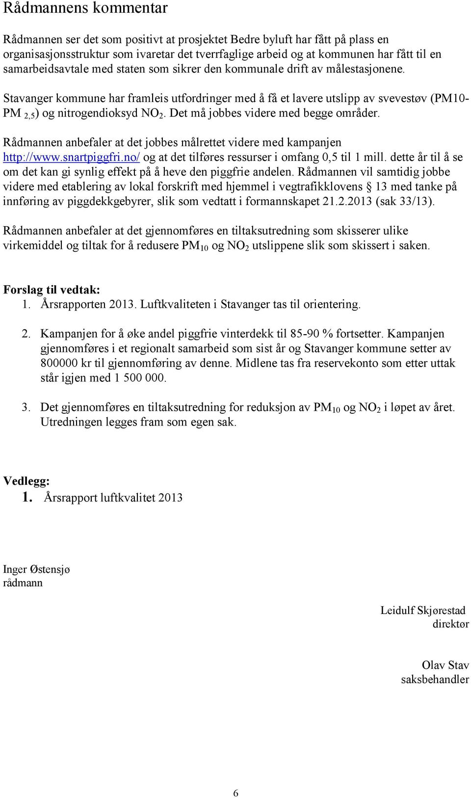 Stavanger kommune har framleis utfordringer med å få et lavere utslipp av svevestøv (PM10- PM 2,5 ) og nitrogendioksyd NO 2. Det må jobbes videre med begge områder.