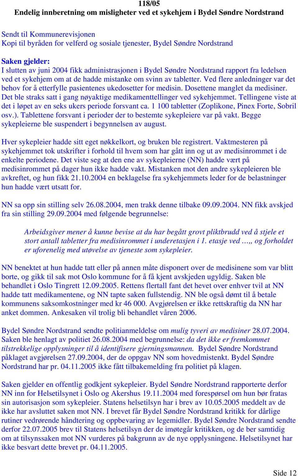 Ved flere anledninger var det behov for å etterfylle pasientenes ukedosetter for medisin. Dosettene manglet da medisiner. Det ble straks satt i gang nøyaktige medikamenttellinger ved sykehjemmet.