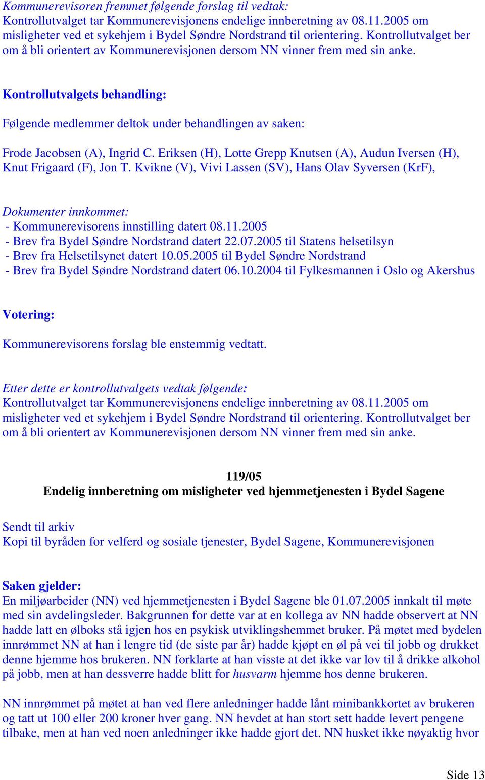 Kontrollutvalgets behandling: Knut Frigaard (F), Jon T. Kvikne (V), Vivi Lassen (SV), Hans Olav Syversen (KrF), Dokumenter innkommet: - Kommunerevisorens innstilling datert 08.11.