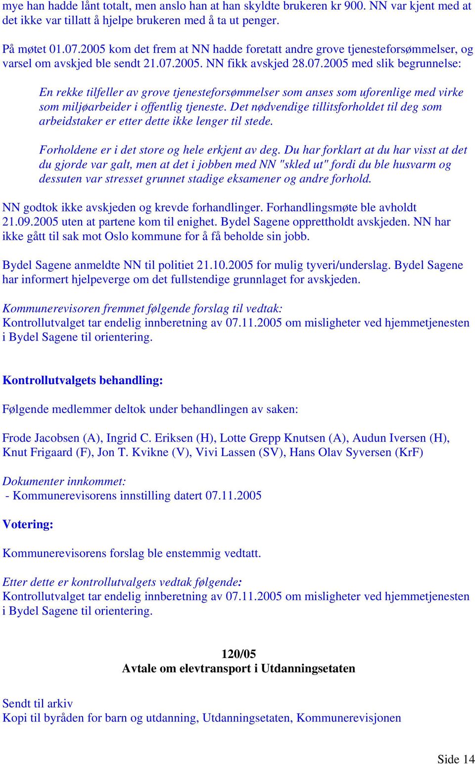 2005. NN fikk avskjed 28.07.2005 med slik begrunnelse: En rekke tilfeller av grove tjenesteforsømmelser som anses som uforenlige med virke som miljøarbeider i offentlig tjeneste.