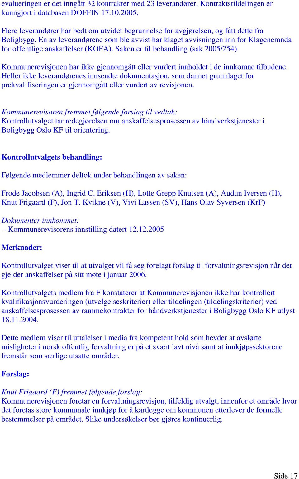 En av leverandørene som ble avvist har klaget avvisningen inn for Klagenemnda for offentlige anskaffelser (KOFA). Saken er til behandling (sak 2005/254).