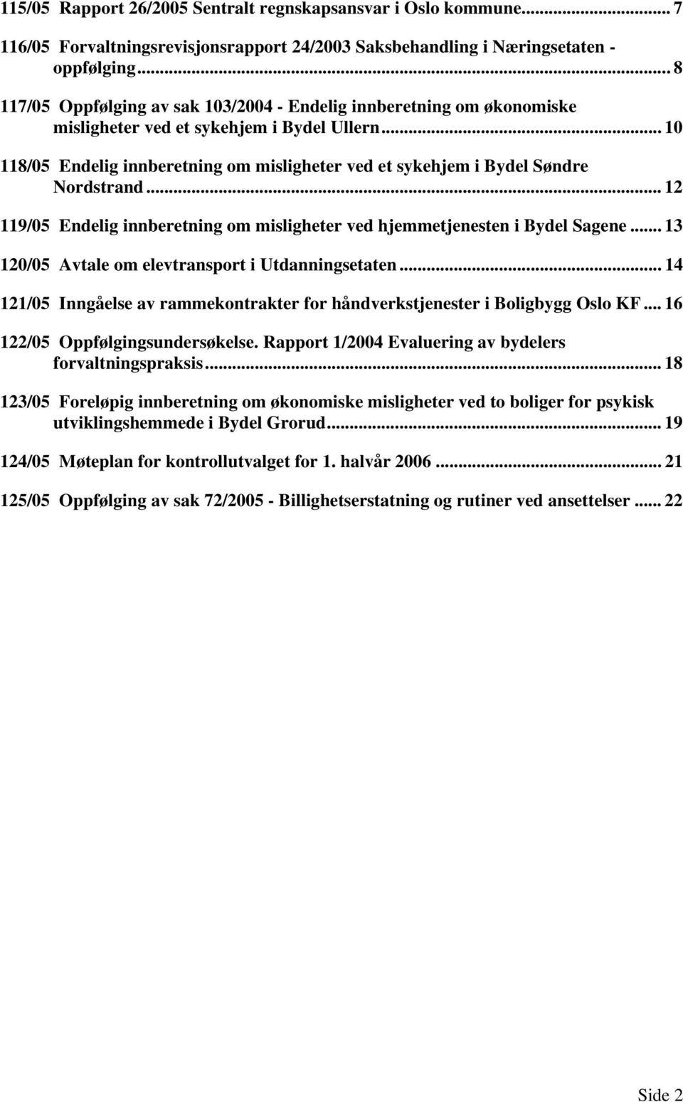 .. 10 118/05 Endelig innberetning om misligheter ved et sykehjem i Bydel Søndre Nordstrand... 12 119/05 Endelig innberetning om misligheter ved hjemmetjenesten i Bydel Sagene.