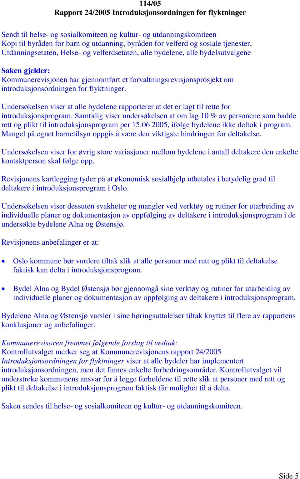 introduksjonsordningen for flyktninger. Undersøkelsen viser at alle bydelene rapporterer at det er lagt til rette for introduksjonsprogram.