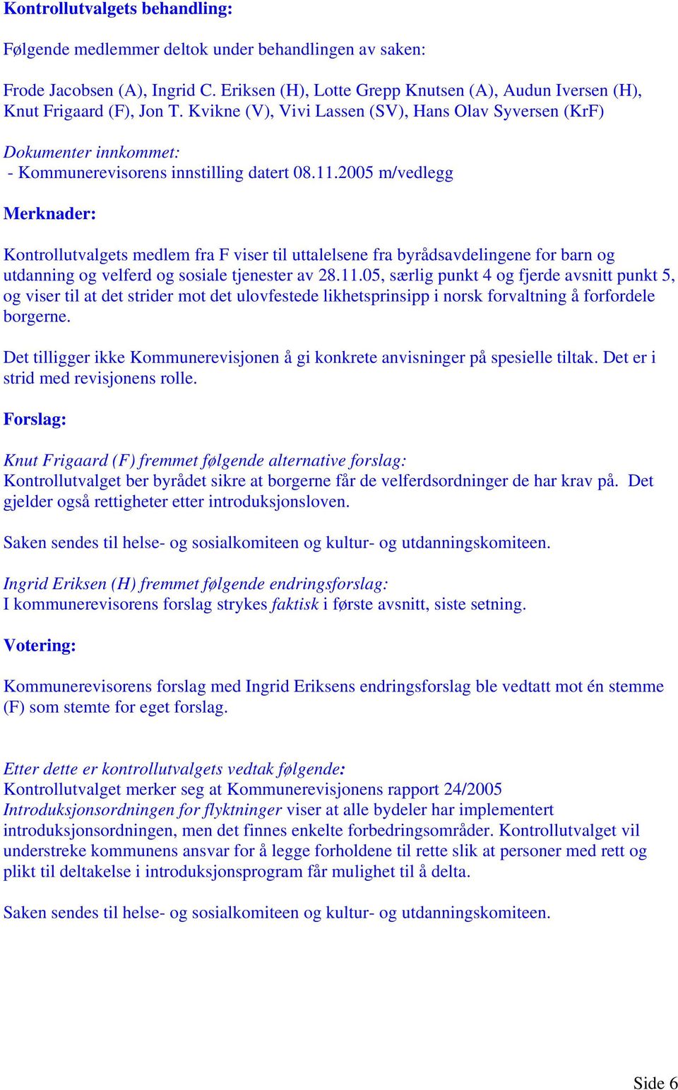 05, særlig punkt 4 og fjerde avsnitt punkt 5, og viser til at det strider mot det ulovfestede likhetsprinsipp i norsk forvaltning å forfordele borgerne.