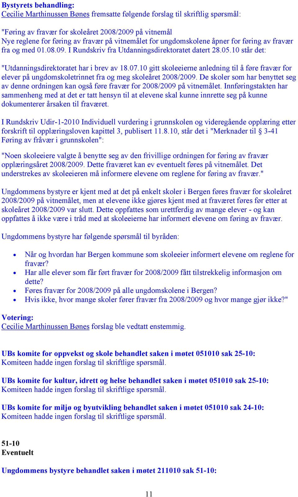 10 gitt skoleeierne anledning til å føre fravær for elever på ungdomskoletrinnet fra og meg skoleåret 2008/2009.