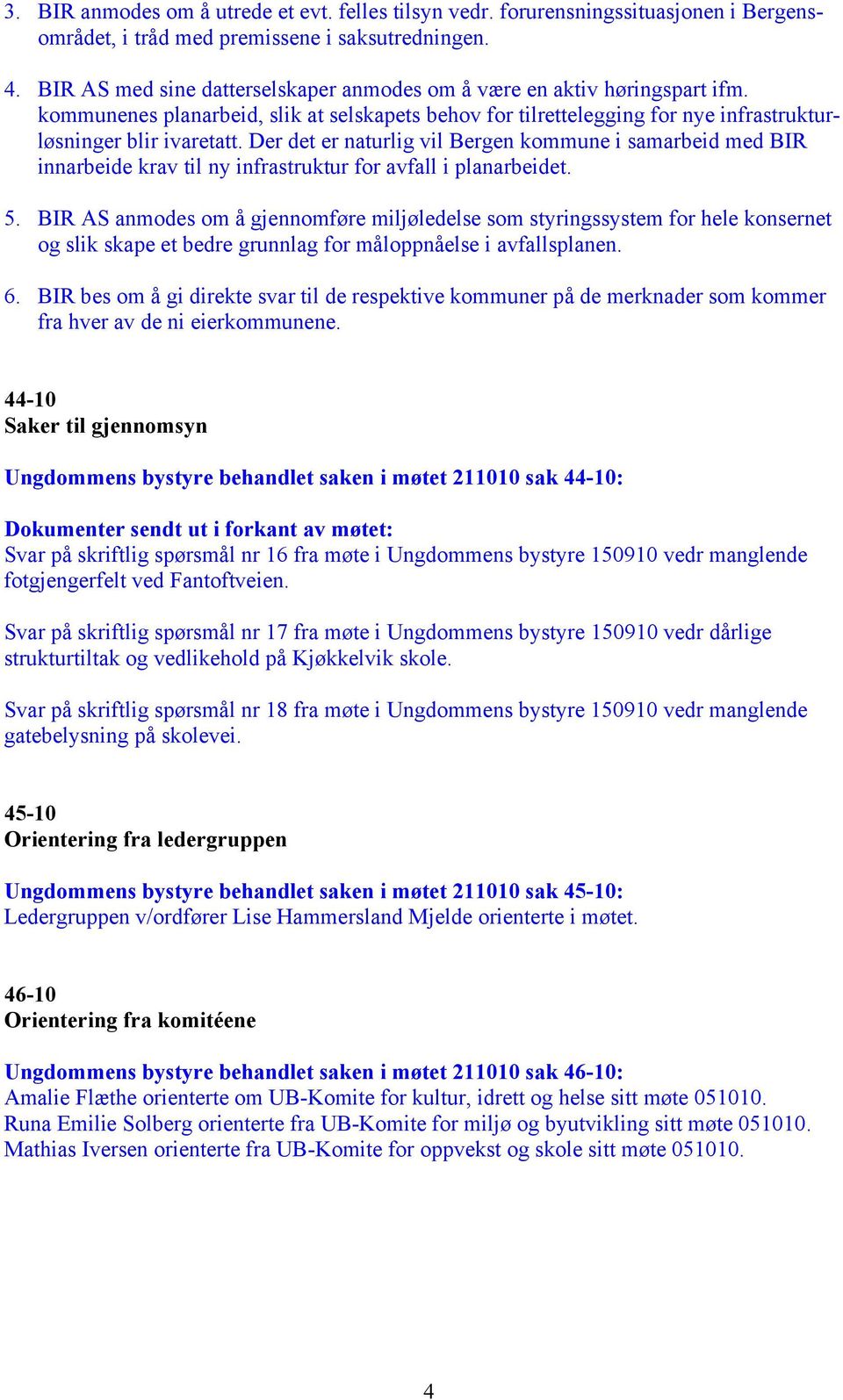 Der det er naturlig vil Bergen kommune i samarbeid med BIR innarbeide krav til ny infrastruktur for avfall i planarbeidet. 5.