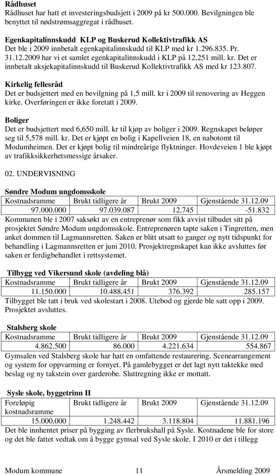 kr. Det er innbetalt aksjekapitalinnskudd til Buskerud Kollektivtrafikk AS med kr 123.807. Kirkelig fellesråd Det er budsjettert med en bevilgning på 1,5 mill.