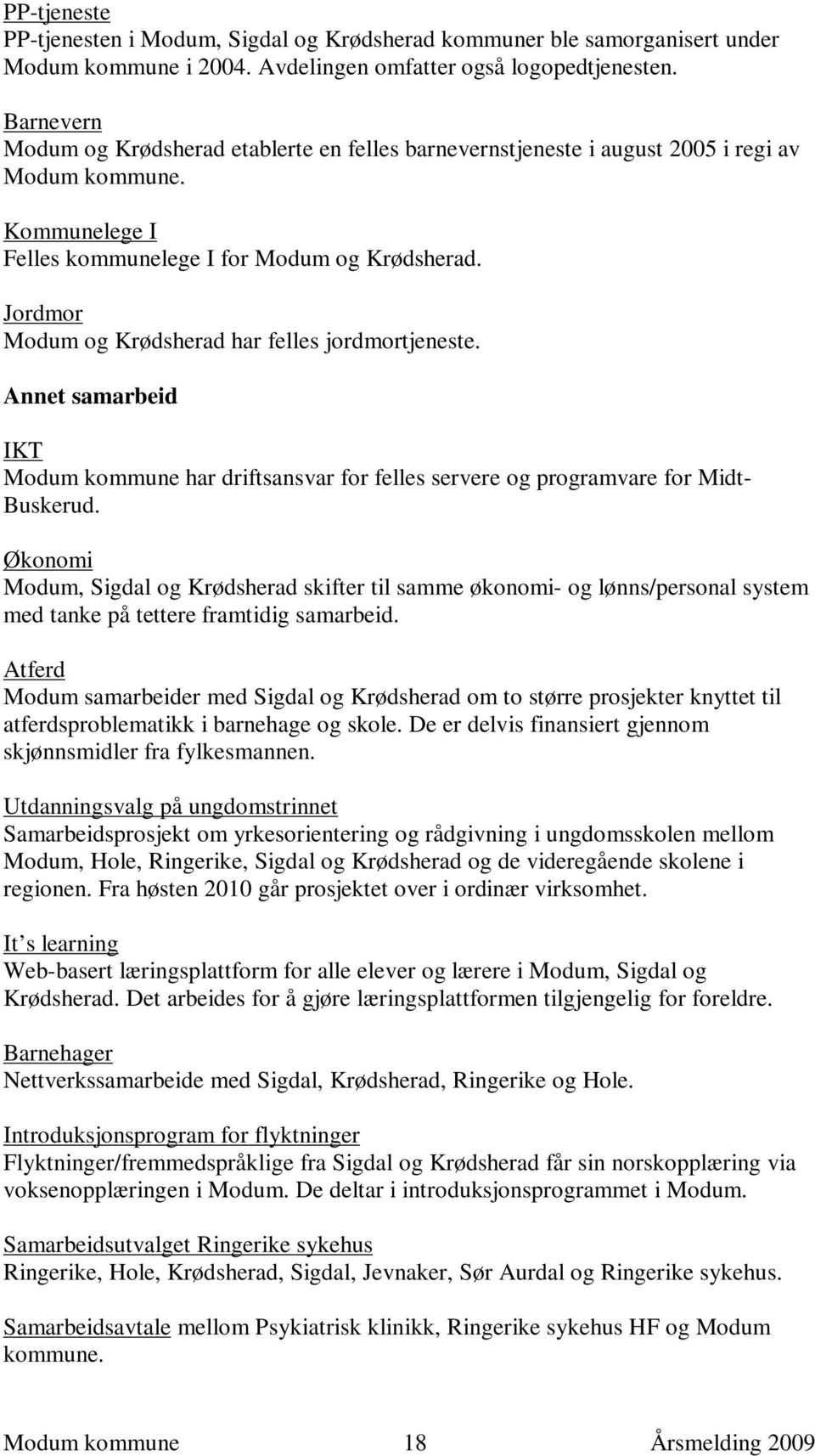 Jordmor Modum og Krødsherad har felles jordmortjeneste. Annet samarbeid IKT Modum kommune har driftsansvar for felles servere og programvare for Midt- Buskerud.