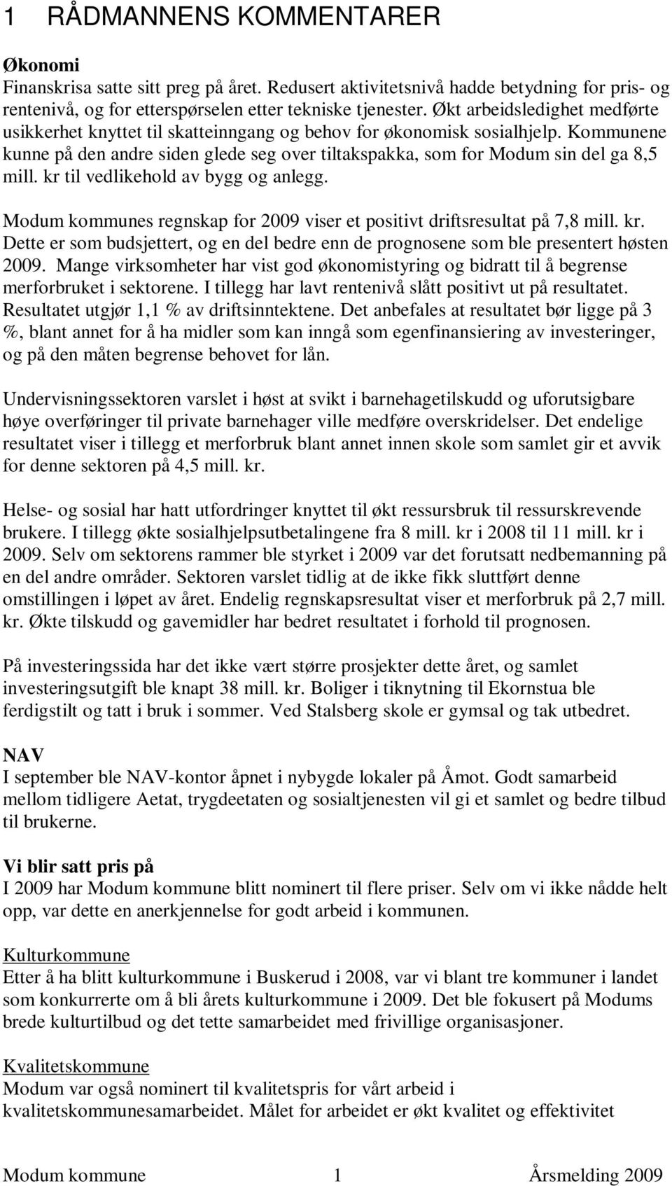 kr til vedlikehold av bygg og anlegg. Modum kommunes regnskap for 2009 viser et positivt driftsresultat på 7,8 mill. kr.