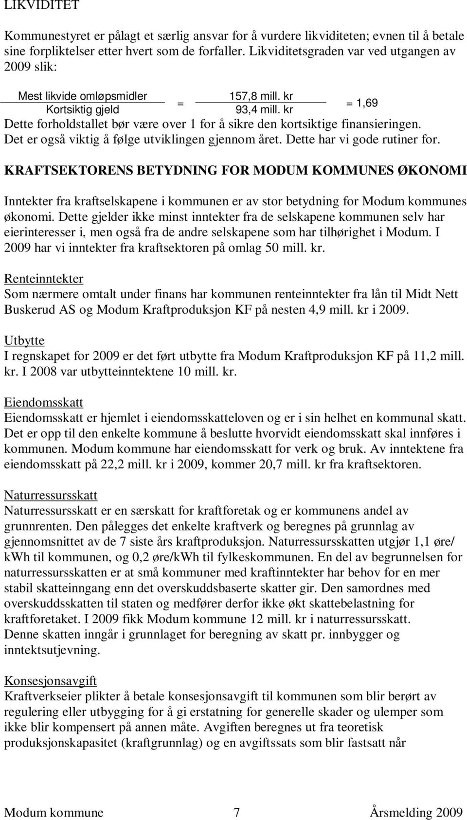 kr Dette forholdstallet bør være over 1 for å sikre den kortsiktige finansieringen. Det er også viktig å følge utviklingen gjennom året. Dette har vi gode rutiner for.