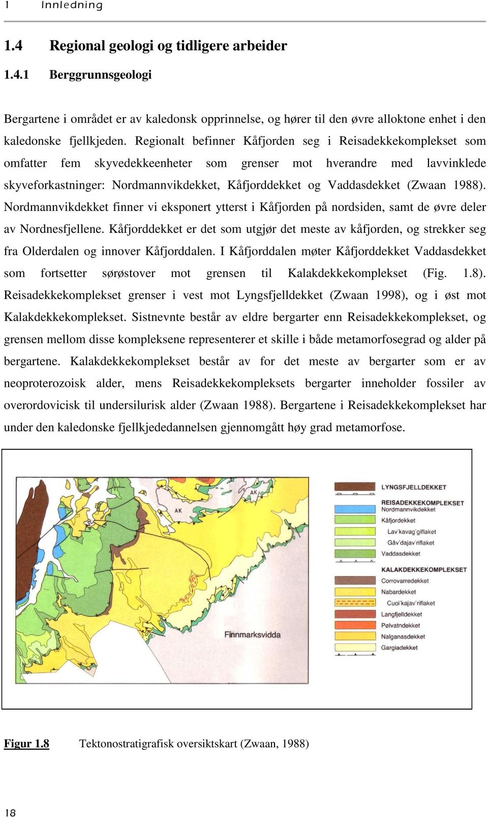 Vaddasdekket (Zwaan 1988). Nordmannvikdekket finner vi eksponert ytterst i Kåfjorden på nordsiden, samt de øvre deler av Nordnesfjellene.