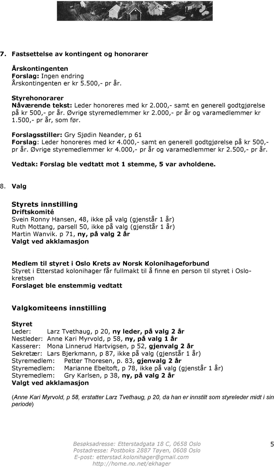 Forslagsstiller: Gry Sjødin Neander, p 61 Forslag: Leder honoreres med kr 4.000,- samt en generell godtgjørelse på kr 500,- pr år. Øvrige styremedlemmer kr 4.000,- pr år og varamedlemmer kr 2.