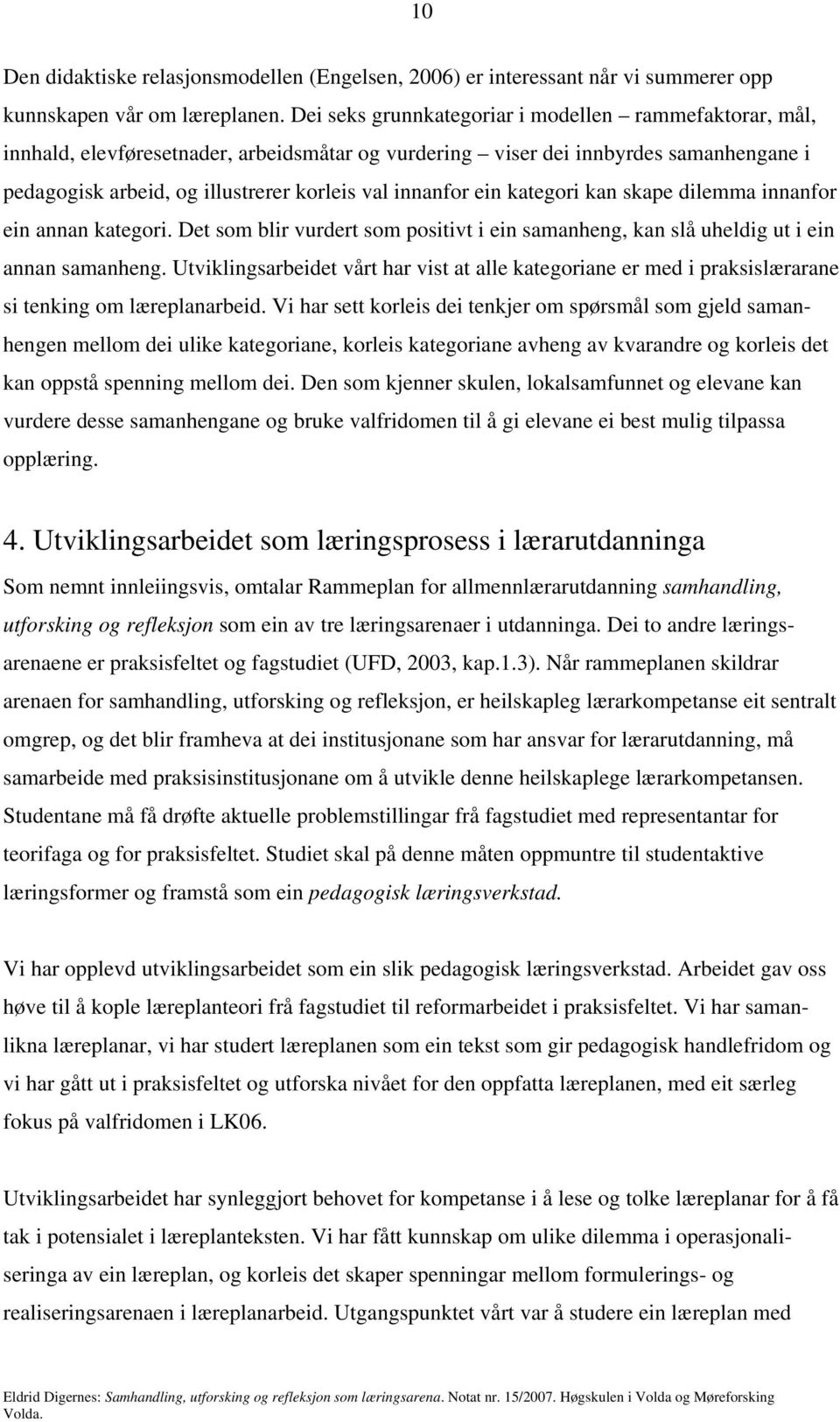 ein kategori kan skape dilemma innanfor ein annan kategori. Det som blir vurdert som positivt i ein samanheng, kan slå uheldig ut i ein annan samanheng.