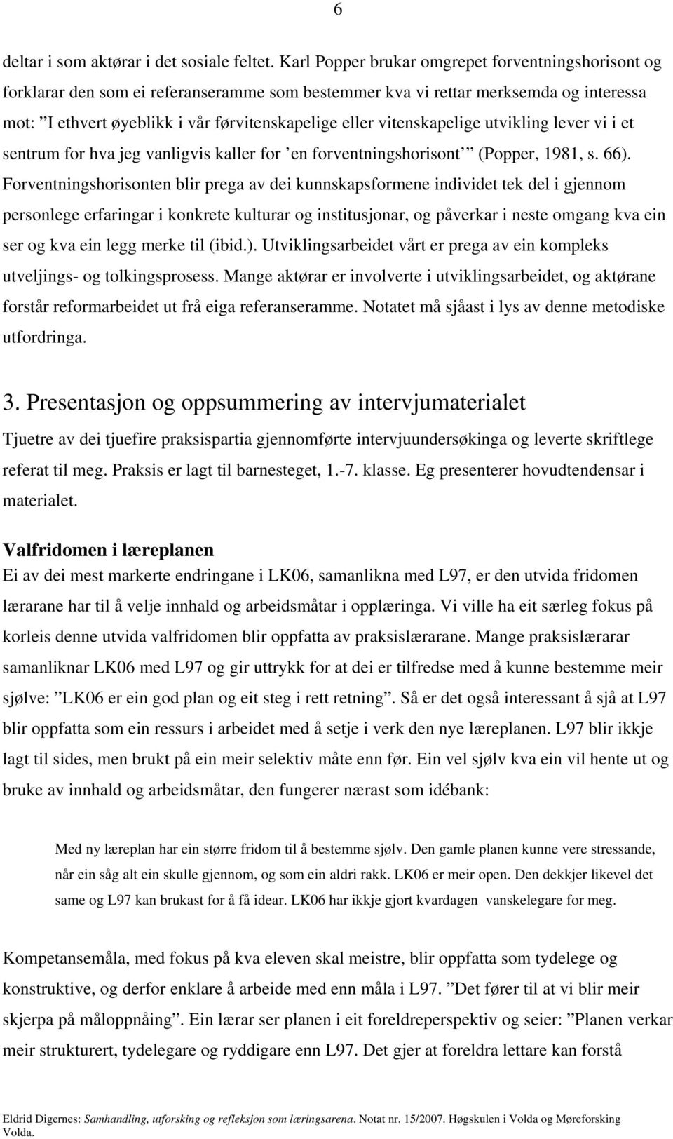 vitenskapelige utvikling lever vi i et sentrum for hva jeg vanligvis kaller for en forventningshorisont (Popper, 1981, s. 66).