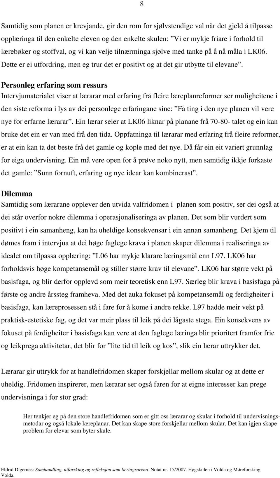 Personleg erfaring som ressurs Intervjumaterialet viser at lærarar med erfaring frå fleire læreplanreformer ser muligheitene i den siste reforma i lys av dei personlege erfaringane sine: Få ting i