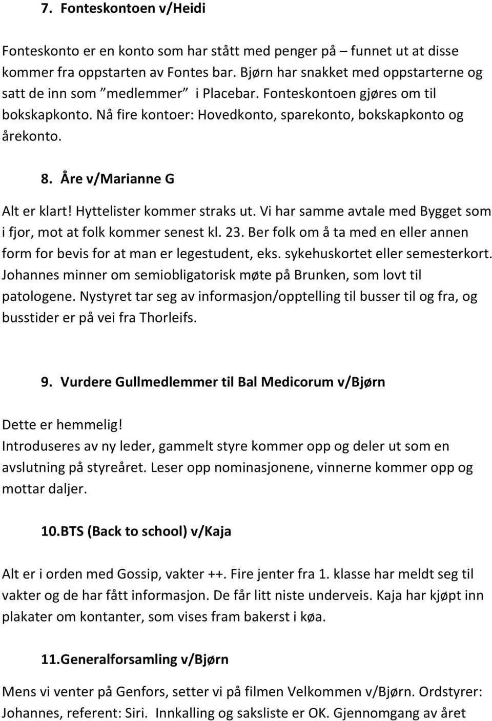 Åre v/marianne G Alt er klart! Hyttelister kommer straks ut. Vi har samme avtale med Bygget som i fjor, mot at folk kommer senest kl. 23.