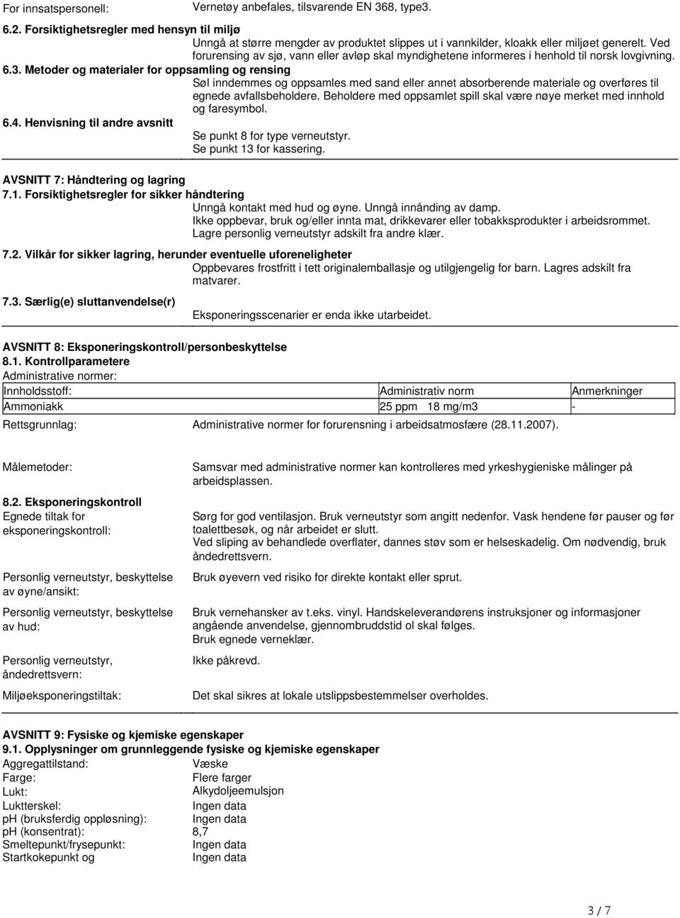 eller annet absorberende materiale og overføres til egnede avfallsbeholdere Beholdere med oppsamlet spill skal være nøye merket med innhold og faresymbol 64 Henvisning til andre avsnitt Se punkt 8