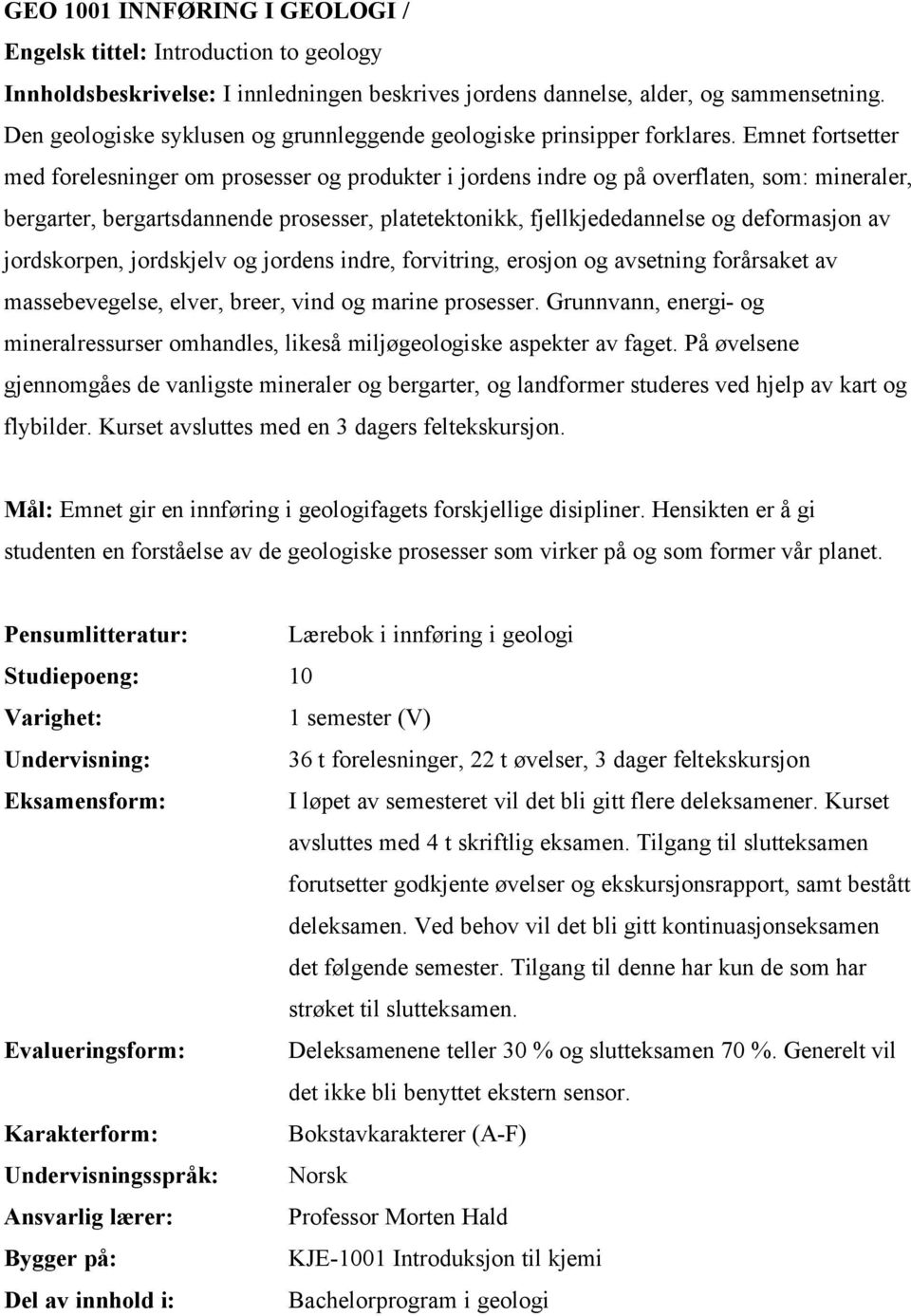 Emnet fortsetter med forelesninger om prosesser og produkter i jordens indre og på overflaten, som: mineraler, bergarter, bergartsdannende prosesser, platetektonikk, fjellkjededannelse og deformasjon